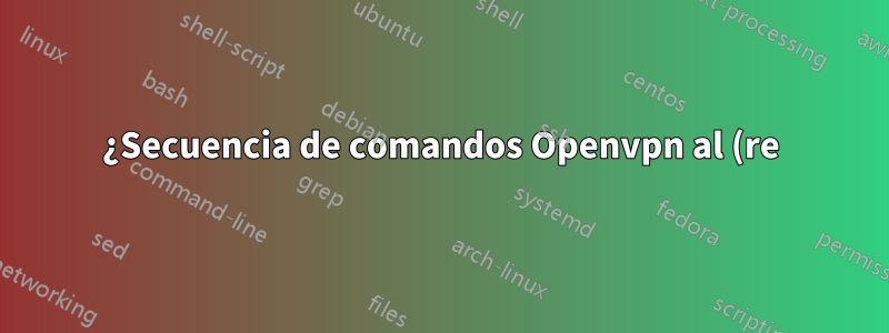 ¿Secuencia de comandos Openvpn al (re)conectar?
