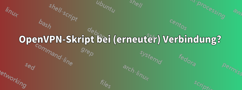 OpenVPN-Skript bei (erneuter) Verbindung?