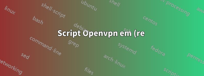 Script Openvpn em (re)conectar?