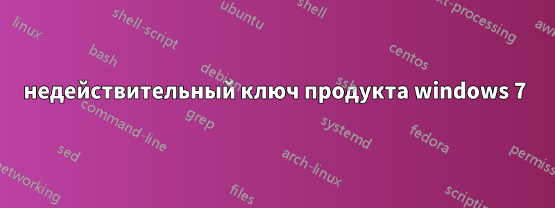 недействительный ключ продукта windows 7