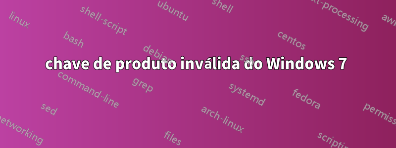 chave de produto inválida do Windows 7