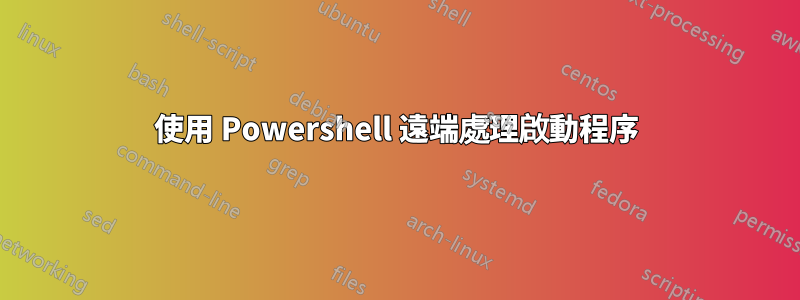 使用 Powershell 遠端處理啟動程序