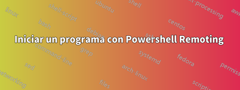 Iniciar un programa con Powershell Remoting