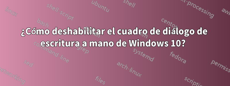 ¿Cómo deshabilitar el cuadro de diálogo de escritura a mano de Windows 10? 