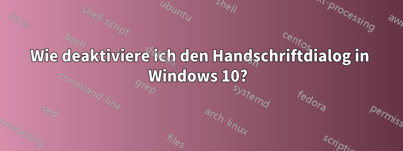 Wie deaktiviere ich den Handschriftdialog in Windows 10? 