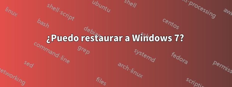 ¿Puedo restaurar a Windows 7?