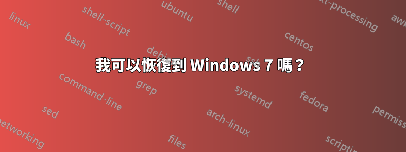 我可以恢復到 Windows 7 嗎？