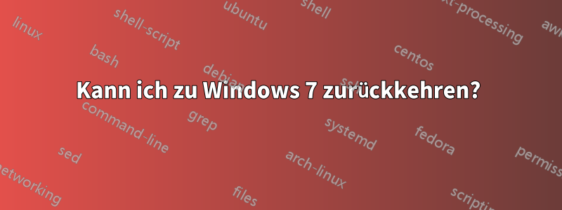 Kann ich zu Windows 7 zurückkehren?