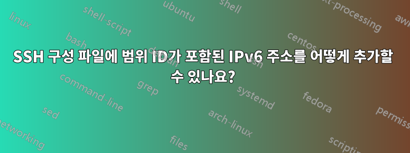 SSH 구성 파일에 범위 ID가 포함된 IPv6 주소를 어떻게 추가할 수 있나요?