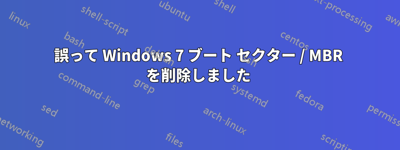誤って Windows 7 ブート セクター / MBR を削除しました