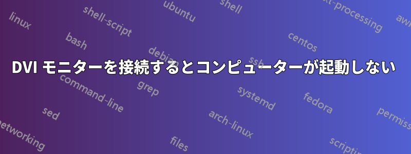 DVI モニターを接続するとコンピューターが起動しない