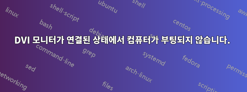 DVI 모니터가 연결된 상태에서 컴퓨터가 부팅되지 않습니다.