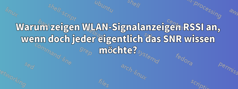 Warum zeigen WLAN-Signalanzeigen RSSI an, wenn doch jeder eigentlich das SNR wissen möchte?