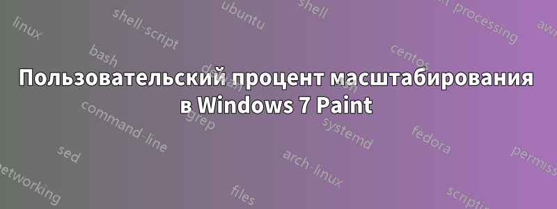 Пользовательский процент масштабирования в Windows 7 Paint