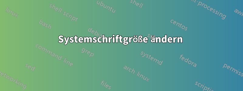 Systemschriftgröße ändern