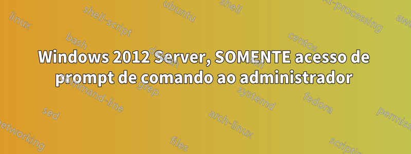 Windows 2012 Server, SOMENTE acesso de prompt de comando ao administrador