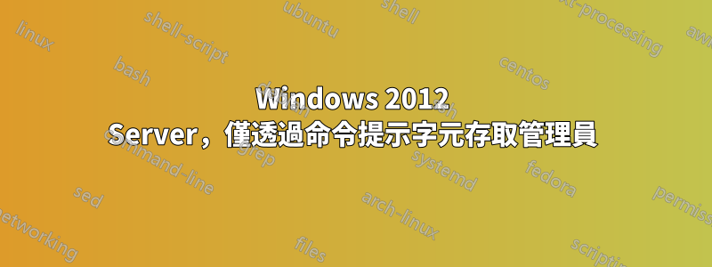 Windows 2012 Server，僅透過命令提示字元存取管理員