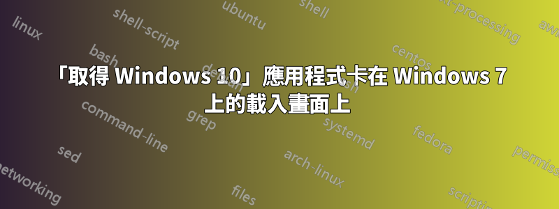 「取得 Windows 10」應用程式卡在 Windows 7 上的載入畫面上
