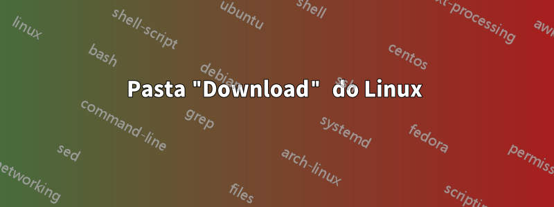 Pasta "Download" do Linux