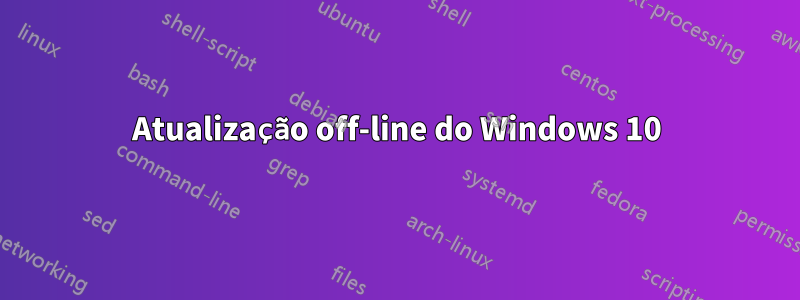 Atualização off-line do Windows 10
