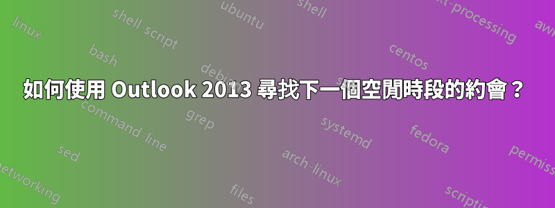 如何使用 Outlook 2013 尋找下一個空閒時段的約會？