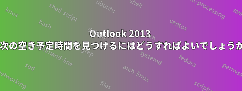 Outlook 2013 で次の空き予定時間を見つけるにはどうすればよいでしょうか?