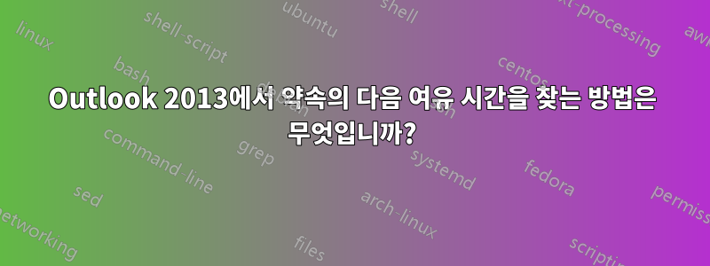 Outlook 2013에서 약속의 다음 여유 시간을 찾는 방법은 무엇입니까?