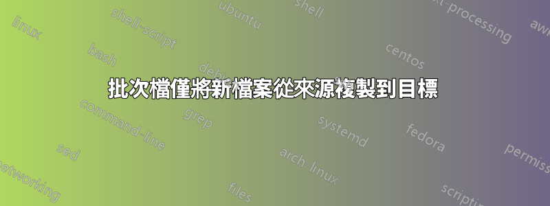 批次檔僅將新檔案從來源複製到目標