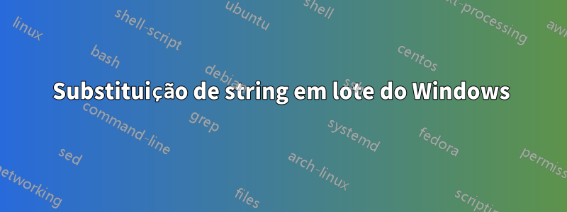 Substituição de string em lote do Windows
