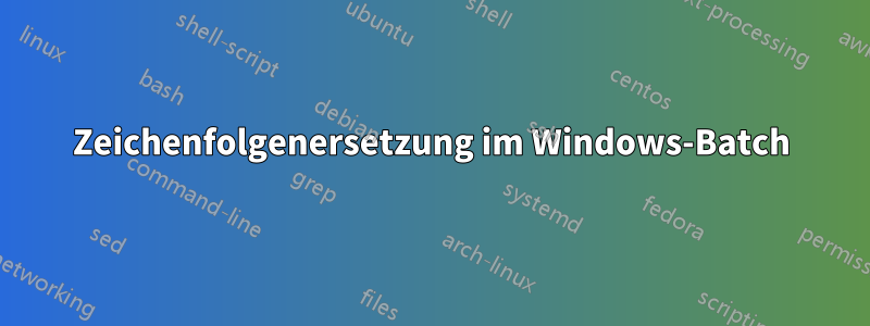 Zeichenfolgenersetzung im Windows-Batch
