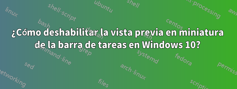 ¿Cómo deshabilitar la vista previa en miniatura de la barra de tareas en Windows 10?