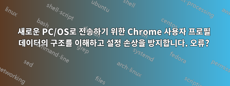 새로운 PC/OS로 전송하기 위한 Chrome 사용자 프로필 데이터의 구조를 이해하고 설정 손상을 방지합니다. 오류?