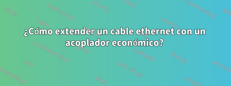 ¿Cómo extender un cable ethernet con un acoplador económico?
