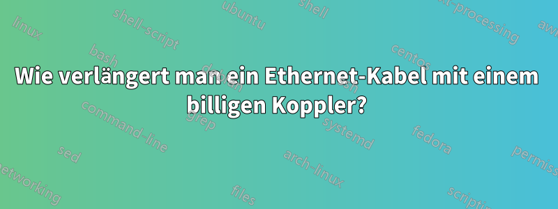 Wie verlängert man ein Ethernet-Kabel mit einem billigen Koppler?