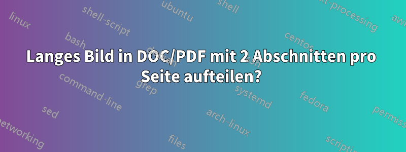 Langes Bild in DOC/PDF mit 2 Abschnitten pro Seite aufteilen?