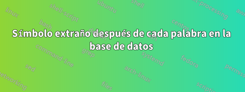 Símbolo extraño después de cada palabra en la base de datos