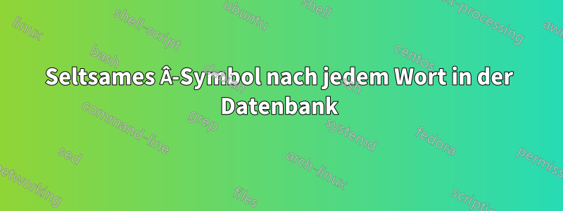Seltsames Â-Symbol nach jedem Wort in der Datenbank