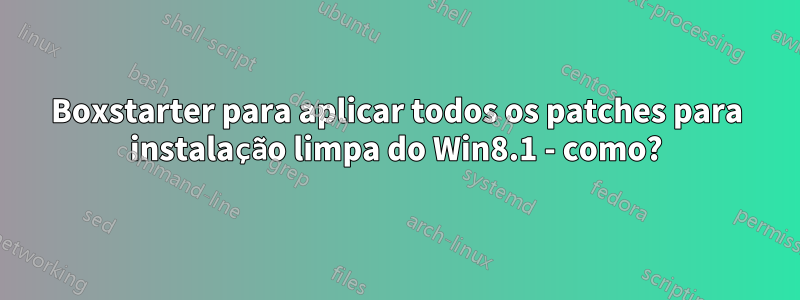 Boxstarter para aplicar todos os patches para instalação limpa do Win8.1 - como?