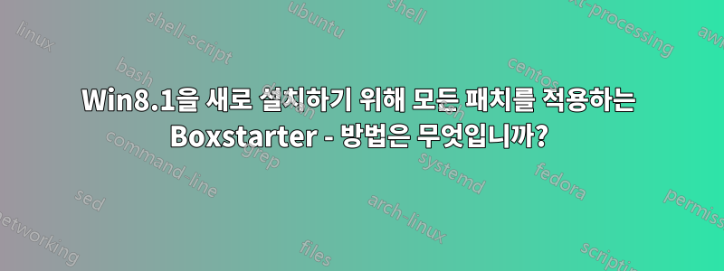 Win8.1을 새로 설치하기 위해 모든 패치를 적용하는 Boxstarter - 방법은 무엇입니까?