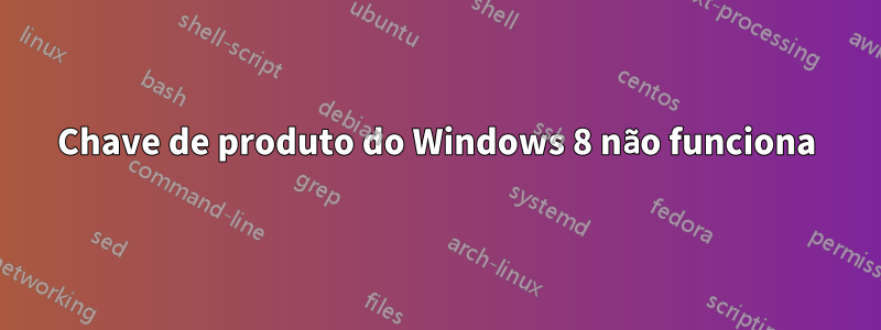 Chave de produto do Windows 8 não funciona
