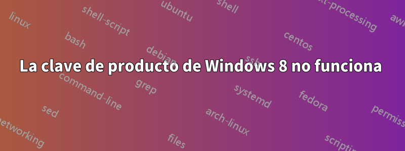 La clave de producto de Windows 8 no funciona