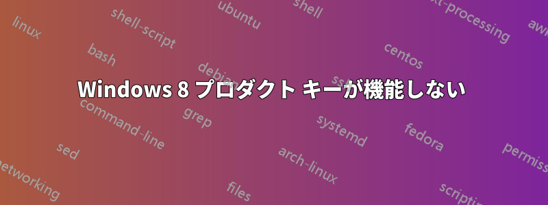 Windows 8 プロダクト キーが機能しない