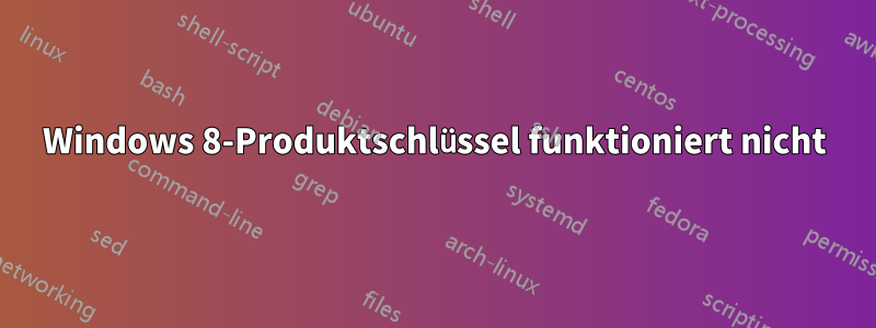 Windows 8-Produktschlüssel funktioniert nicht