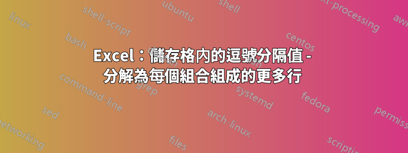 Excel：儲存格內的逗號分隔值 - 分解為每個組合組成的更多行