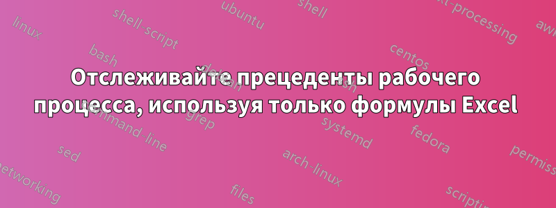 Отслеживайте прецеденты рабочего процесса, используя только формулы Excel