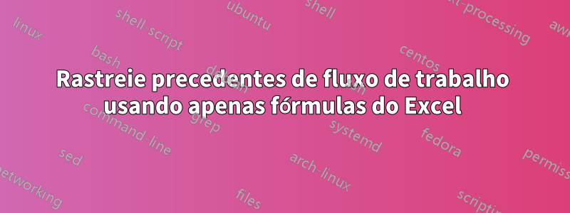 Rastreie precedentes de fluxo de trabalho usando apenas fórmulas do Excel
