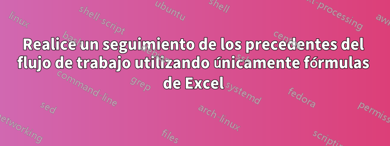 Realice un seguimiento de los precedentes del flujo de trabajo utilizando únicamente fórmulas de Excel
