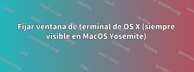 Fijar ventana de terminal de OS X (siempre visible en MacOS Yosemite)
