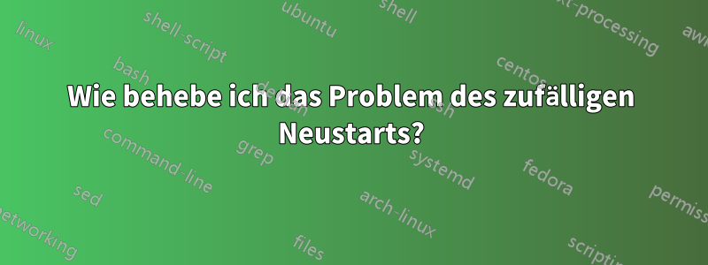 Wie behebe ich das Problem des zufälligen Neustarts?