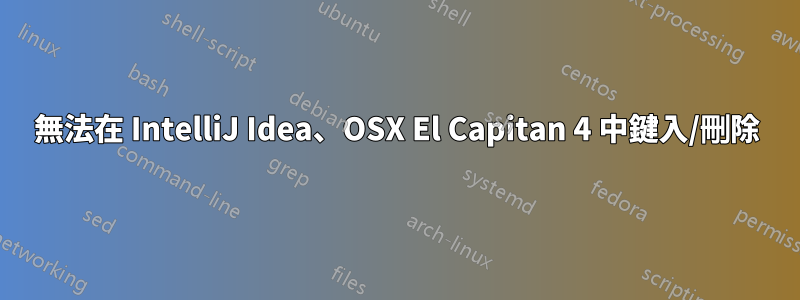 無法在 IntelliJ Idea、OSX El Capitan 4 中鍵入/刪除
